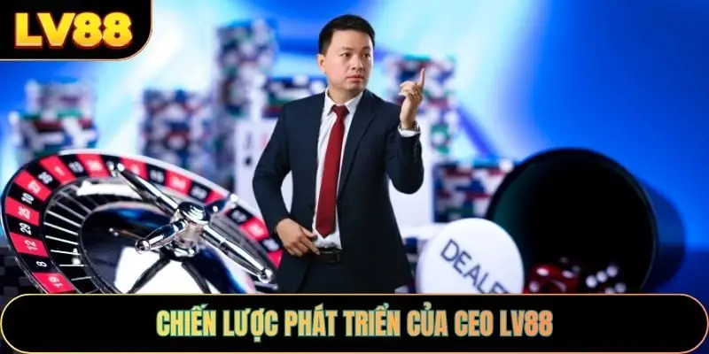 Chiến lược phát triển của CEO LV88