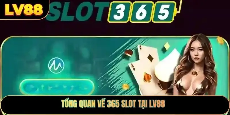 Tổng quan về 365 slot tại LV88