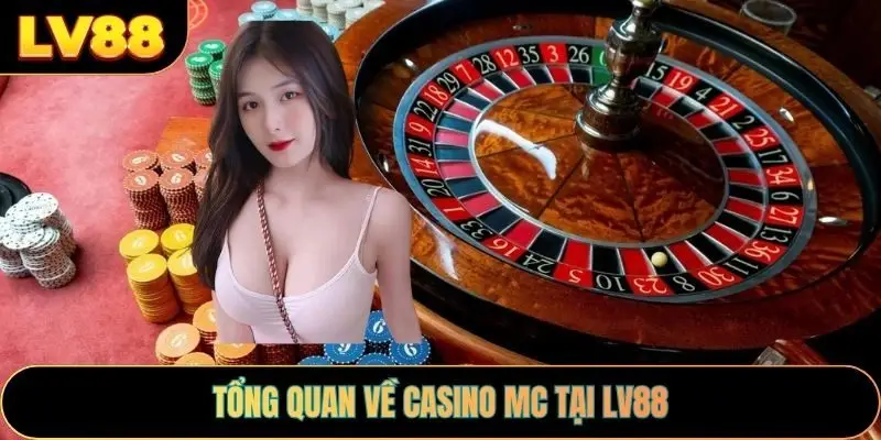 Tổng quan về casino mc tại LV88